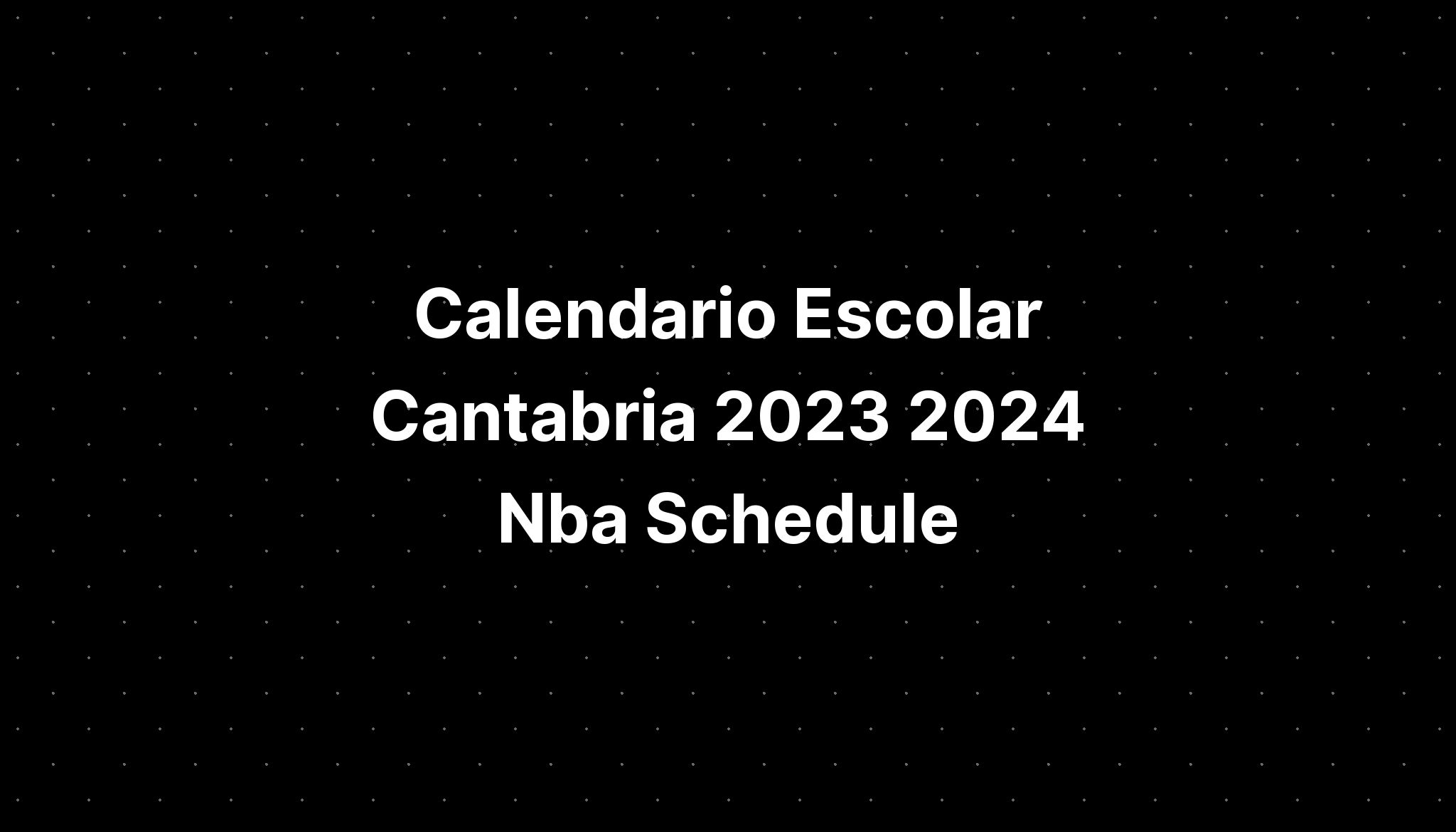 Calendario Escolar Cantabria 2023 2024 Nba Schedule - IMAGESEE